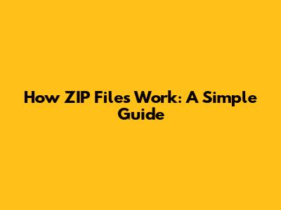 How ZIP Files Work: A Simple Guide