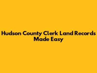 Hudson County Clerk Land Records Made Easy