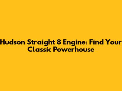 Hudson Straight 8 Engine: Find Your Classic Powerhouse