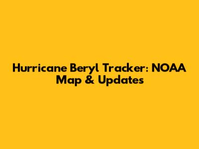 Hurricane Beryl Tracker: NOAA Map & Updates