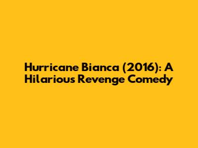 Hurricane Bianca (2016): A Hilarious Revenge Comedy