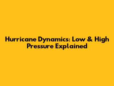 Hurricane Dynamics: Low & High Pressure Explained