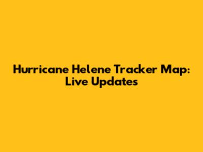 Hurricane Helene Tracker Map: Live Updates