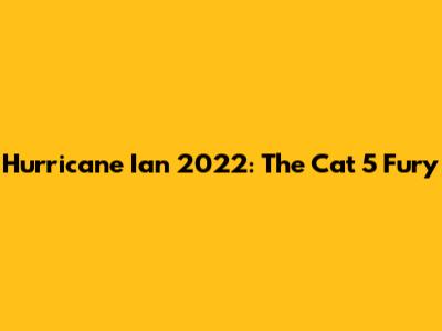 Hurricane Ian 2022: The Cat 5 Fury