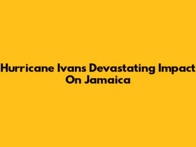 Hurricane Ivan's Devastating Impact On Jamaica