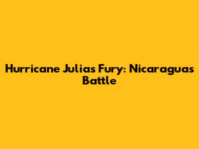 Hurricane Julia's Fury: Nicaragua's Battle
