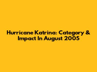 Hurricane Katrina: Category & Impact In August 2005