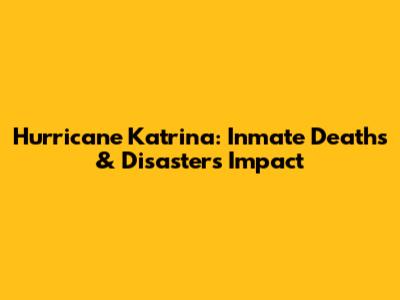 Hurricane Katrina: Inmate Deaths & Disaster's Impact