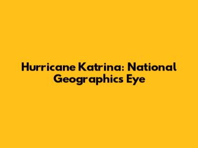 Hurricane Katrina: National Geographic's Eye