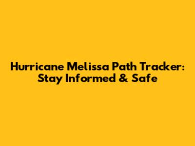 Hurricane Melissa Path Tracker: Stay Informed & Safe