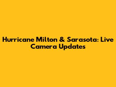 Hurricane Milton & Sarasota: Live Camera Updates