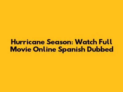 Hurricane Season: Watch Full Movie Online Spanish Dubbed