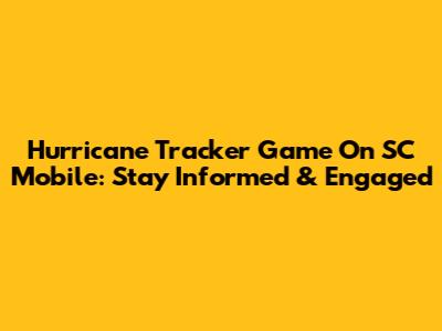 Hurricane Tracker Game On SC Mobile: Stay Informed & Engaged