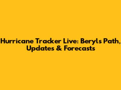 Hurricane Tracker Live: Beryl's Path, Updates & Forecasts