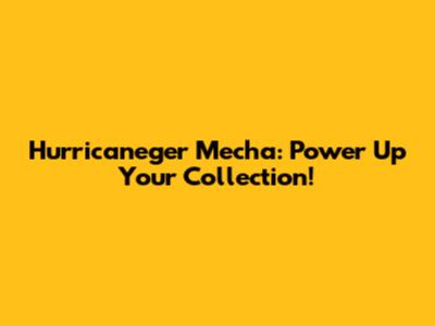 Hurricaneger Mecha: Power Up Your Collection!