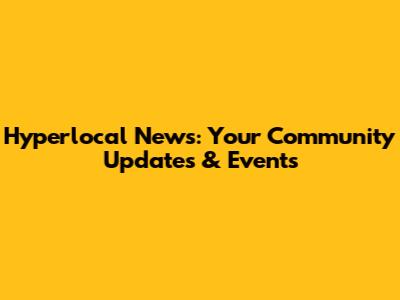 Hyperlocal News: Your Community Updates & Events