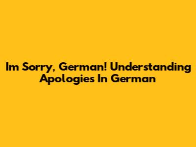 I'm Sorry, German! Understanding Apologies In German