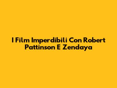 I Film Imperdibili Con Robert Pattinson E Zendaya