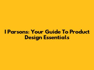I Parsons: Your Guide To Product Design Essentials