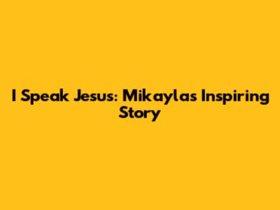 I Speak Jesus: Mikayla's Inspiring Story