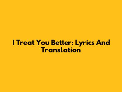 I Treat You Better: Lyrics And Translation
