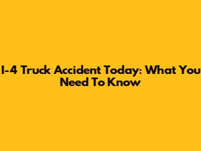 I-4 Truck Accident Today: What You Need To Know
