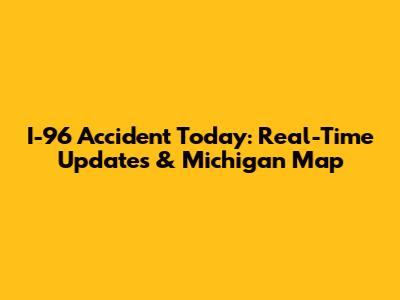 I-96 Accident Today: Real-Time Updates & Michigan Map