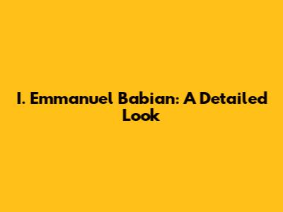 I. Emmanuel Babian: A Detailed Look