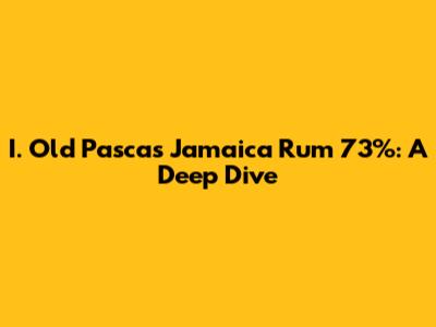 I. Old Pascas Jamaica Rum 73%: A Deep Dive