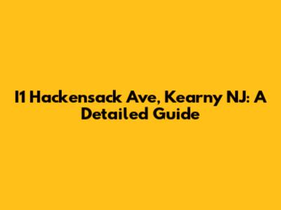 I1 Hackensack Ave, Kearny NJ: A Detailed Guide