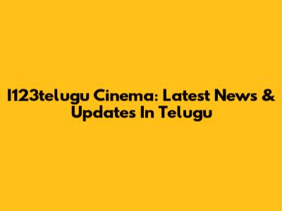 I123telugu Cinema: Latest News & Updates In Telugu