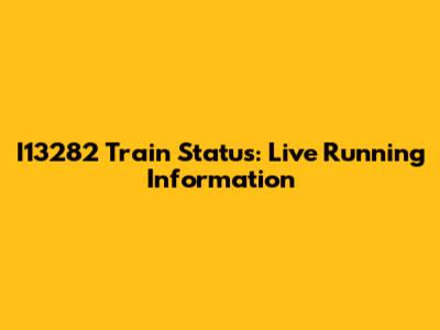 I13282 Train Status: Live Running Information