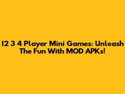 I2 3 4 Player Mini Games: Unleash The Fun With MOD APKs!