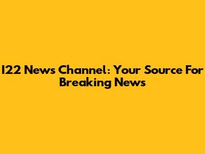 I22 News Channel: Your Source For Breaking News