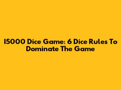 I5000 Dice Game: 6 Dice Rules To Dominate The Game