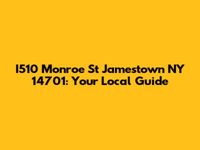 I510 Monroe St Jamestown NY 14701: Your Local Guide