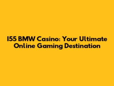 I55 BMW Casino: Your Ultimate Online Gaming Destination