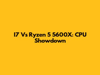 I7 Vs Ryzen 5 5600X: CPU Showdown