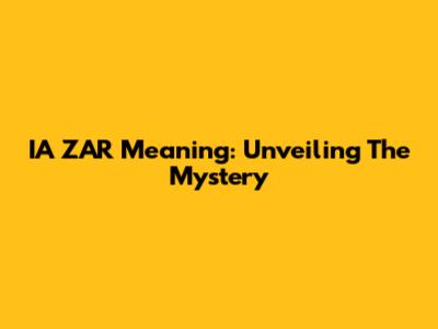 IA ZAR Meaning: Unveiling The Mystery