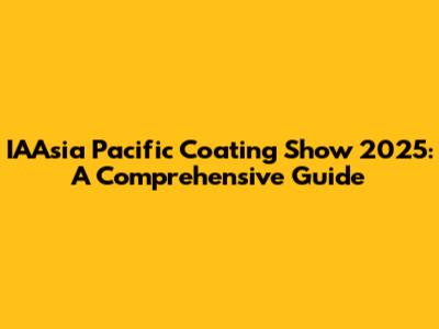 IAAsia Pacific Coating Show 2025: A Comprehensive Guide