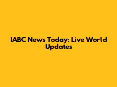 IABC News Today: Live World Updates