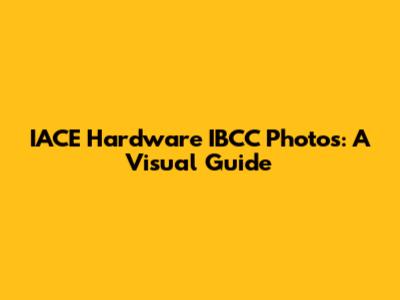 IACE Hardware IBCC Photos: A Visual Guide