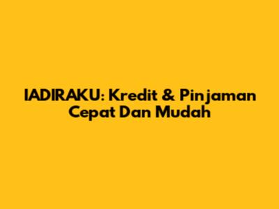 IADIRAKU: Kredit & Pinjaman Cepat Dan Mudah