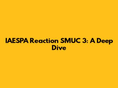IAESPA Reaction SMUC 3: A Deep Dive