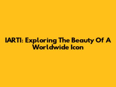 IARTI: Exploring The Beauty Of A Worldwide Icon