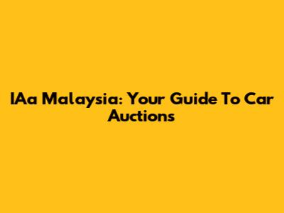 IAa Malaysia: Your Guide To Car Auctions