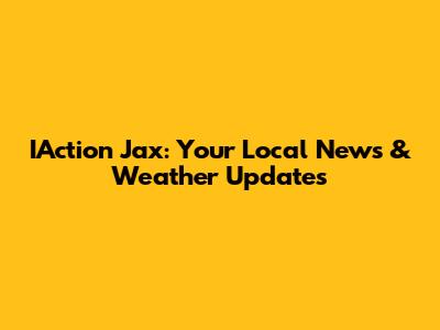 IAction Jax: Your Local News & Weather Updates