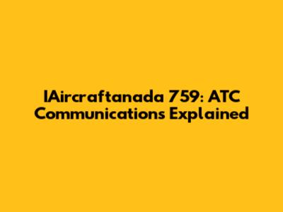 IAircraftanada 759: ATC Communications Explained