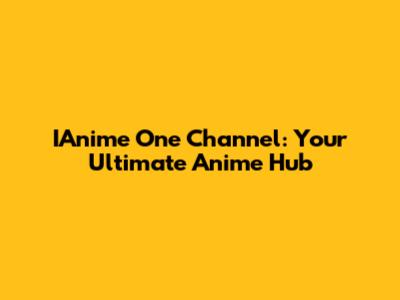 IAnime One Channel: Your Ultimate Anime Hub