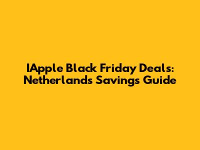 IApple Black Friday Deals: Netherlands Savings Guide